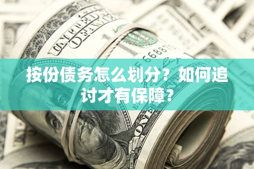 武汉按份债务怎么划分？如何追讨才有保障？