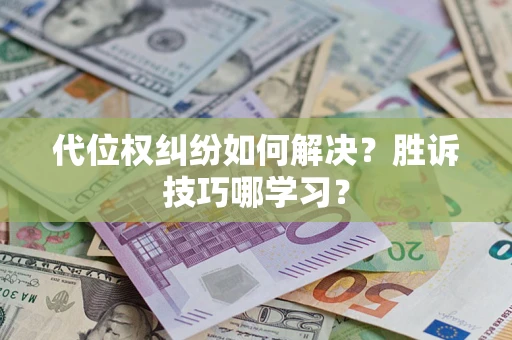 武汉代位权纠纷如何解决？胜诉技巧哪学习？