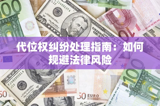 武汉代位权纠纷处理指南：如何规避法律风险
