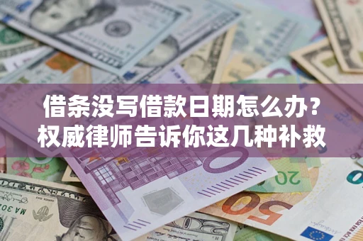 武汉借条没写借款日期怎么办？权威律师告诉你这几种补救方法！