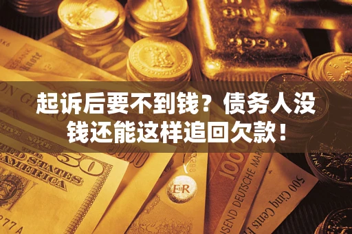 武汉起诉后要不到钱？债务人没钱还能这样追回欠款！