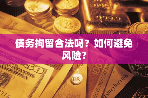 武汉债务拘留合法吗？如何避免风险？