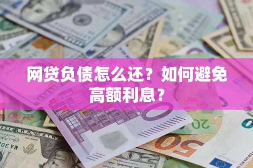 武汉网贷负债怎么还？如何避免高额利息？