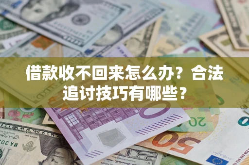 武汉借款收不回来怎么办？合法追讨技巧有哪些？
