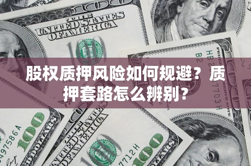 武汉股权质押风险如何规避？质押套路怎么辨别？
