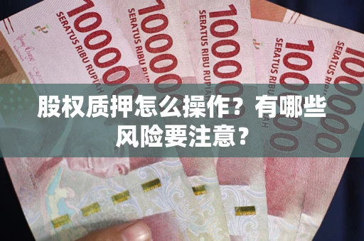 武汉股权质押怎么操作？有哪些风险要注意？