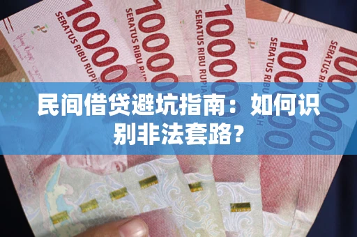 武汉民间借贷避坑指南：如何识别非法套路？