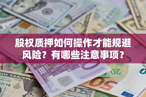 武汉股权质押如何操作才能规避风险？有哪些注意事项？