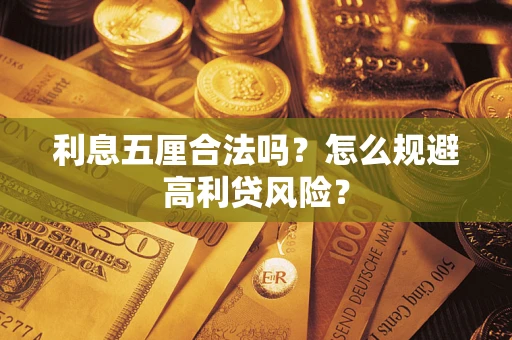 武汉利息五厘合法吗？怎么规避高利贷风险？
