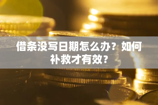 武汉借条没写日期怎么办？如何补救才有效？