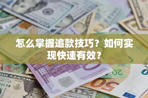 武汉怎么掌握追款技巧？如何实现快速有效？