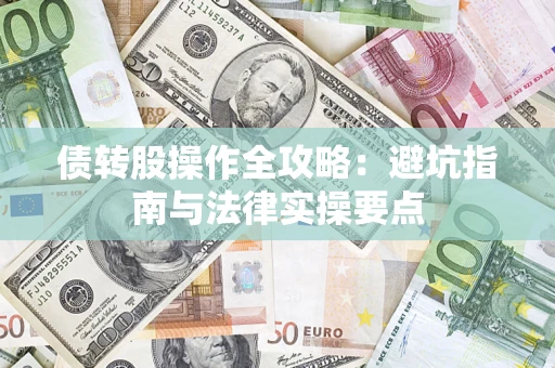 武汉债转股操作全攻略：避坑指南与法律实操要点