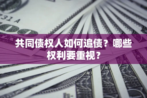 武汉共同债权人如何追债？哪些权利要重视？