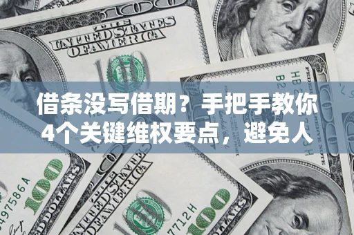 武汉借条没写借期？手把手教你4个关键维权要点，避免人财两空