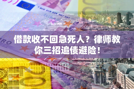 武汉借款收不回急死人？律师教你三招追债避险！