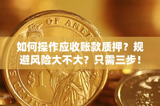 武汉如何操作应收账款质押？规避风险大不大？只需三步！