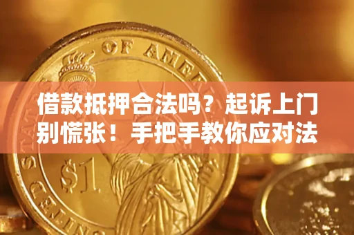 武汉借款抵押合法吗？起诉上门别慌张！手把手教你应对法律程序