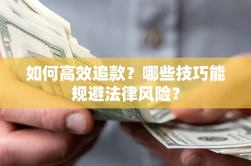 武汉如何高效追款？哪些技巧能规避法律风险？