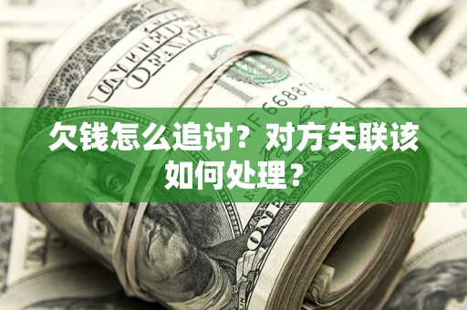 武汉欠钱怎么追讨？对方失联该如何处理？