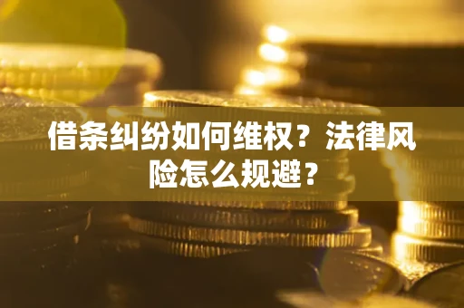 武汉借条纠纷如何维权？法律风险怎么规避？