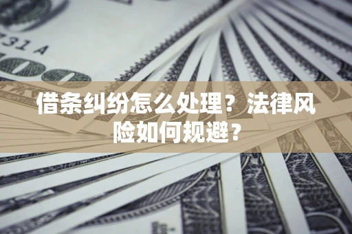 武汉借条纠纷怎么处理？法律风险如何规避？
