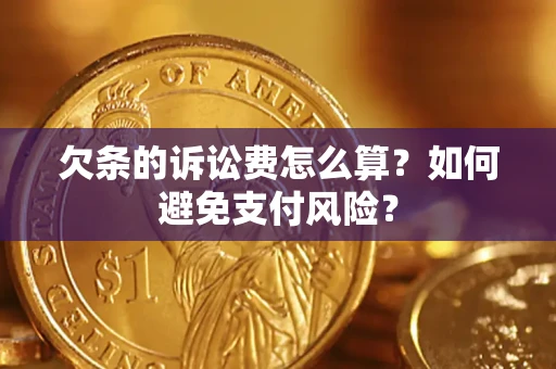武汉欠条的诉讼费怎么算？如何避免支付风险？