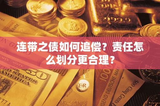 武汉连带之债如何追偿？责任怎么划分更合理？