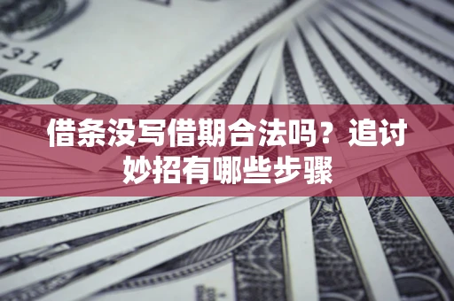 武汉借条没写借期合法吗？追讨妙招有哪些步骤