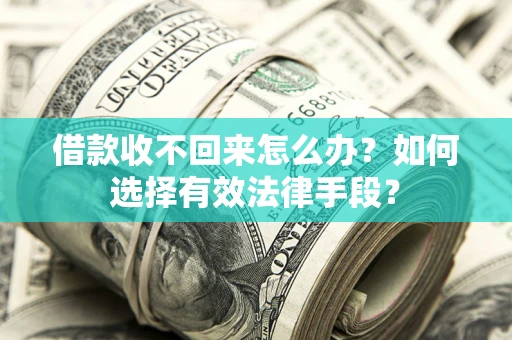 武汉借款收不回来怎么办？如何选择有效法律手段？
