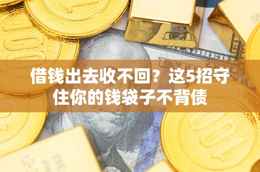 武汉借钱出去收不回？这5招守住你的钱袋子不背债